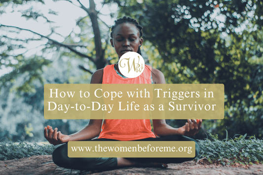 How to Cope with Triggers in Day-to-Day Life as a Survivor - The Women Before Me