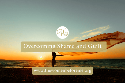 Overcoming Shame and Guilt - The Women Before Me