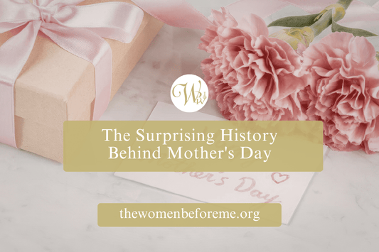 The Surprising History Behind Mother's Day - The Women Before Me