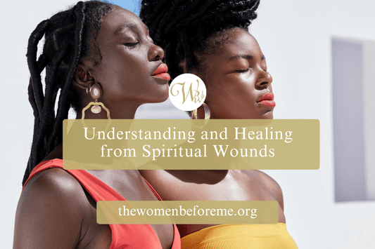 Understanding and Healing from Spiritual Wounds - The Women Before Me