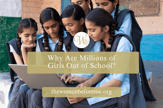 Why Millions of Girls Are Out of School: How You Can Help Rewrite That Story - The Women Before Me